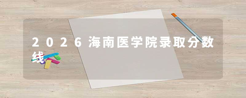 2026海南医学院录取分数线