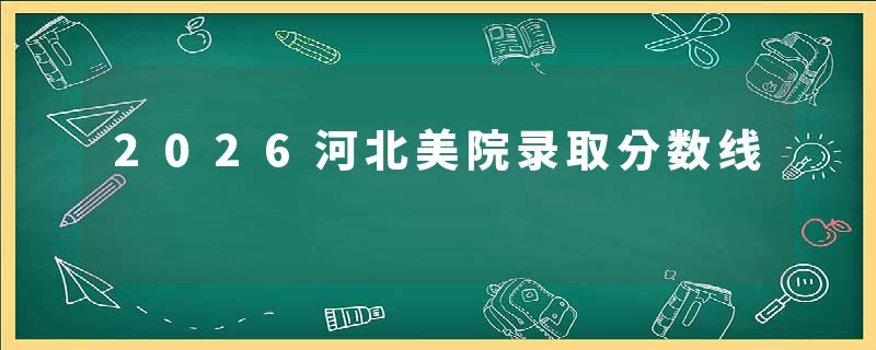 2026河北美院录取分数线
