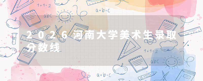 2026河南大学美术生录取分数线
