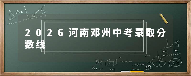 2026河南邓州中考录取分数线