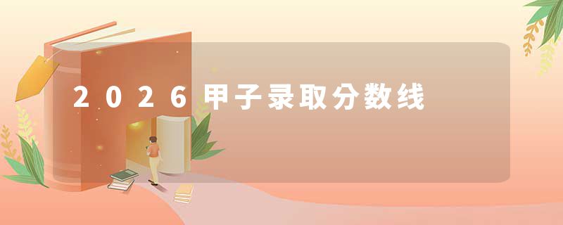 2026甲子录取分数线