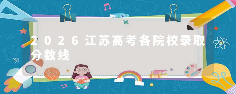 2026江苏高考各院校录取分数线