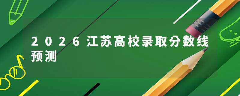 2026江苏高校录取分数线预测