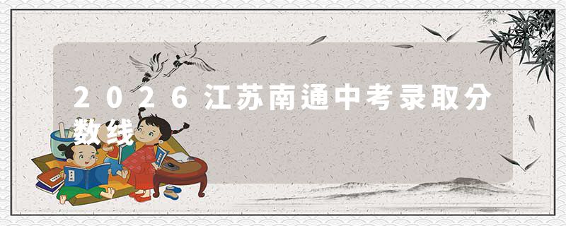 2026江苏南通中考录取分数线