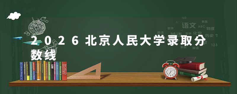 2026北京人民大学录取分数线