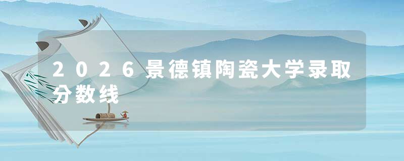 2026景德镇陶瓷大学录取分数线