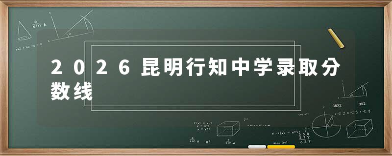 2026昆明行知中学录取分数线