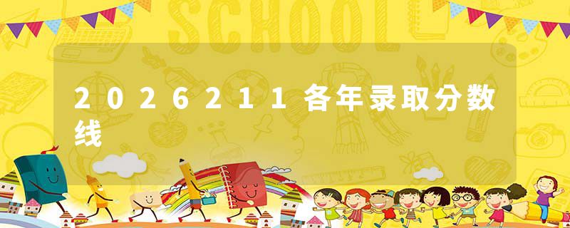 2026211各年录取分数线