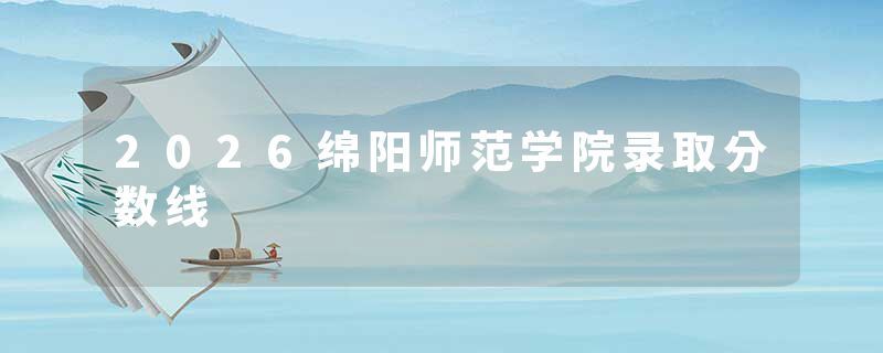2026绵阳师范学院录取分数线