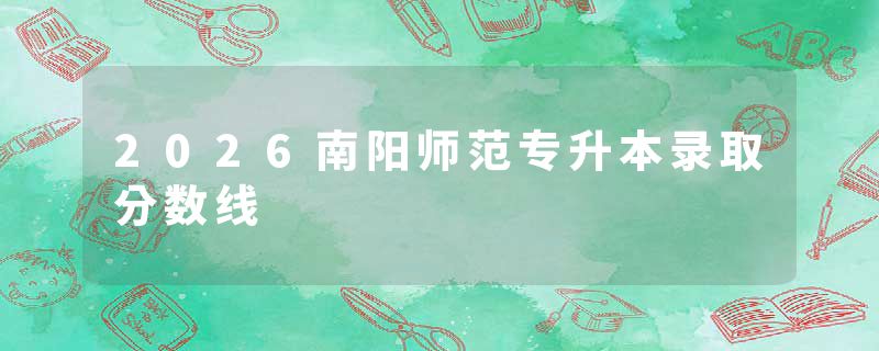 2026南阳师范专升本录取分数线