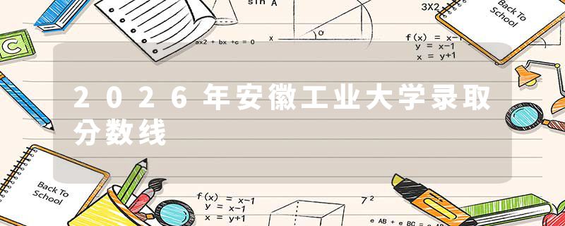 2026年安徽工业大学录取分数线