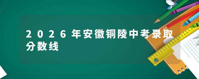2026年安徽铜陵中考录取分数线