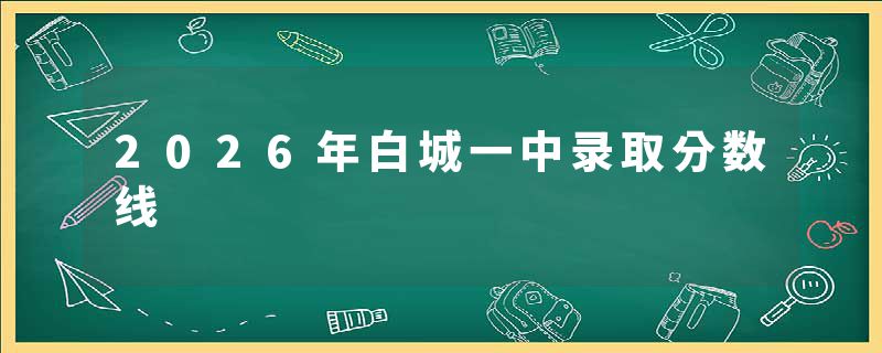 2026年白城一中录取分数线