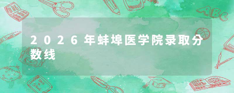 2026年蚌埠医学院录取分数线
