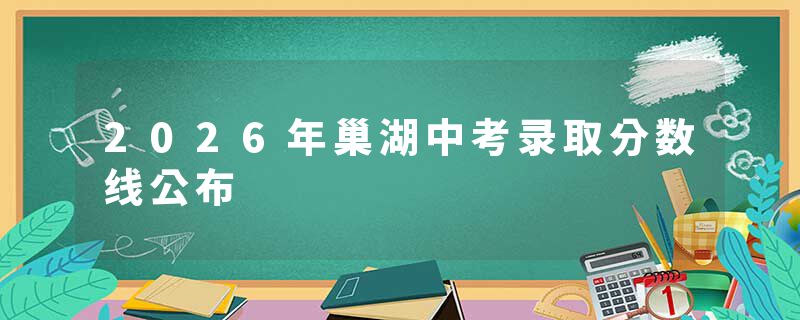 2026年巢湖中考录取分数线公布