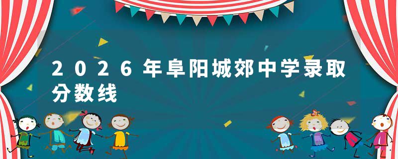 2026年阜阳城郊中学录取分数线
