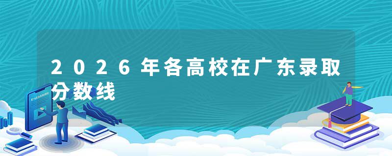 2026年各高校在广东录取分数线