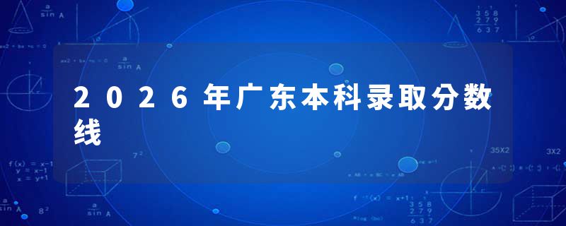 2026年广东本科录取分数线