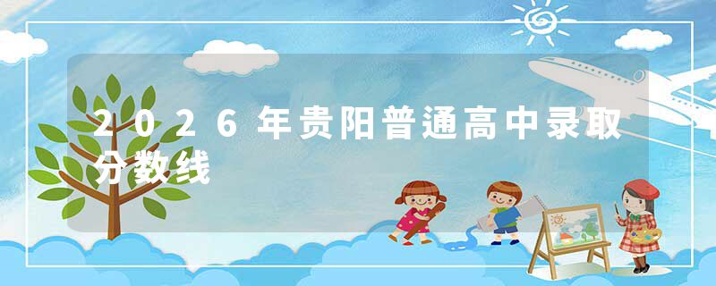 2026年贵阳普通高中录取分数线