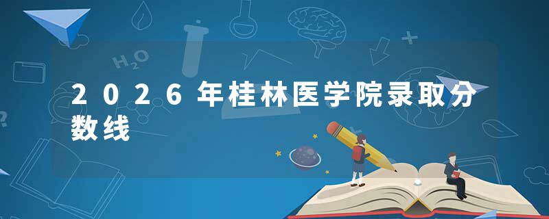 2026年桂林医学院录取分数线