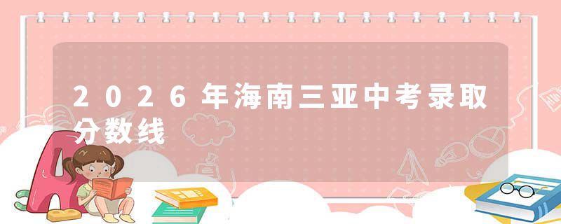2026年海南三亚中考录取分数线