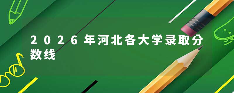 2026年河北各大学录取分数线
