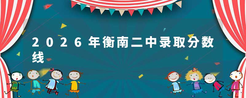 2026年衡南二中录取分数线