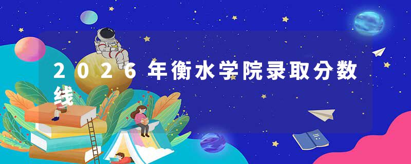 2026年衡水学院录取分数线