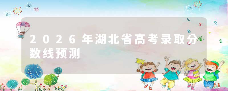 2026年湖北省高考录取分数线预测