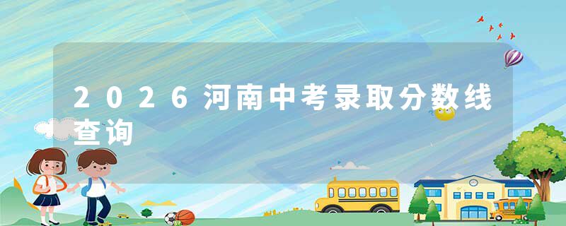 2026河南中考录取分数线查询