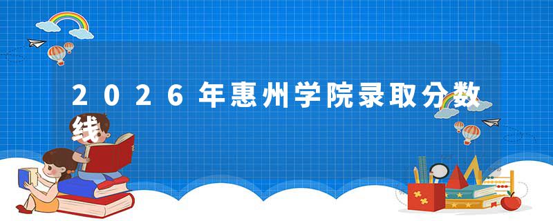 2026年惠州学院录取分数线