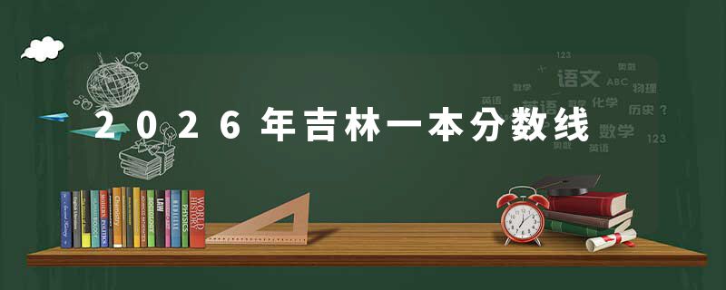 2026年吉林一本分数线