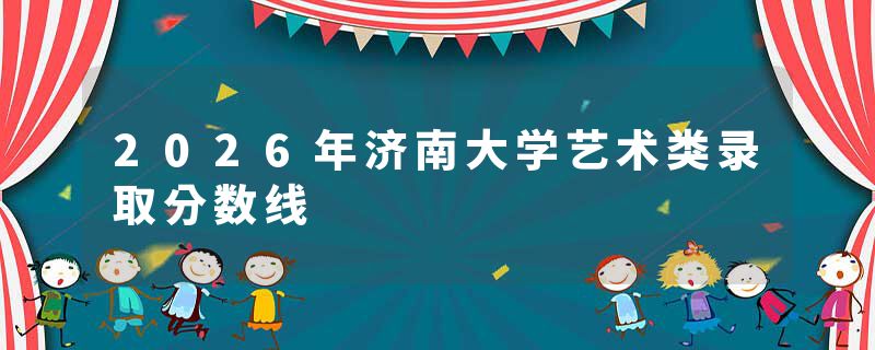 2026年济南大学艺术类录取分数线