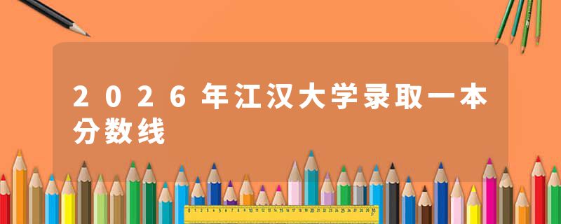 2026年江汉大学录取一本分数线