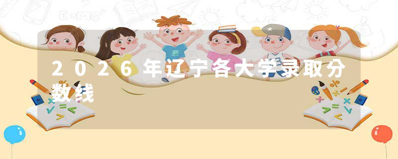 2026年辽宁各大学录取分数线