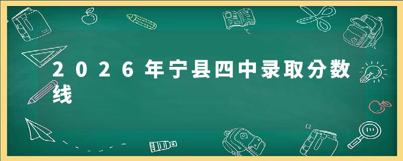 2026年宁县四中录取分数线