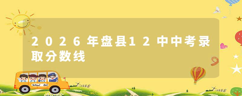 2026年盘县12中中考录取分数线