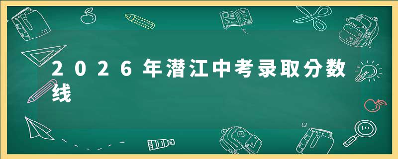 2026年潜江中考录取分数线
