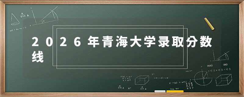 2026年青海大学录取分数线