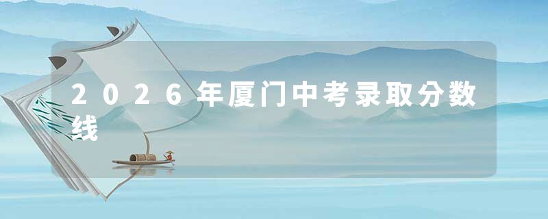 2026年厦门中考录取分数线