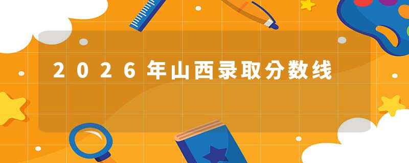 2026年山西录取分数线
