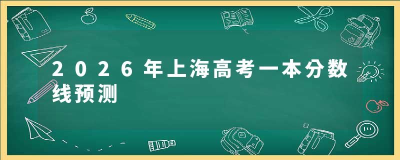 2026年上海高考一本分数线预测