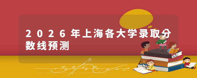 2026年上海各大学录取分数线预测