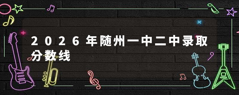 2026年随州一中二中录取分数线