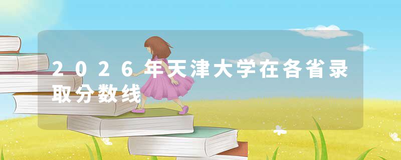 2026年天津大学在各省录取分数线