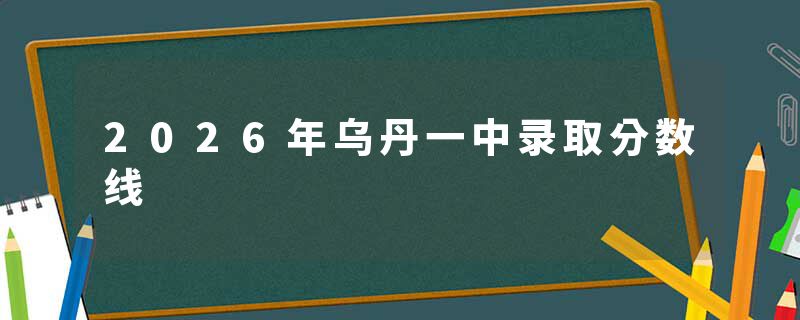 2026年乌丹一中录取分数线