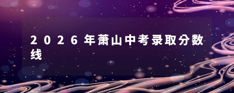 2026年萧山中考录取分数线