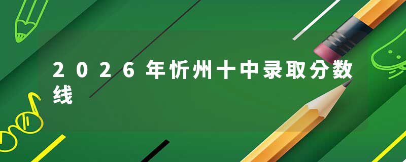 2026年忻州十中录取分数线