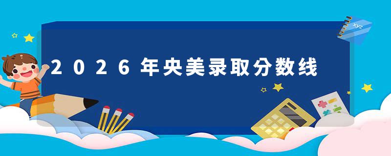 2026年央美录取分数线