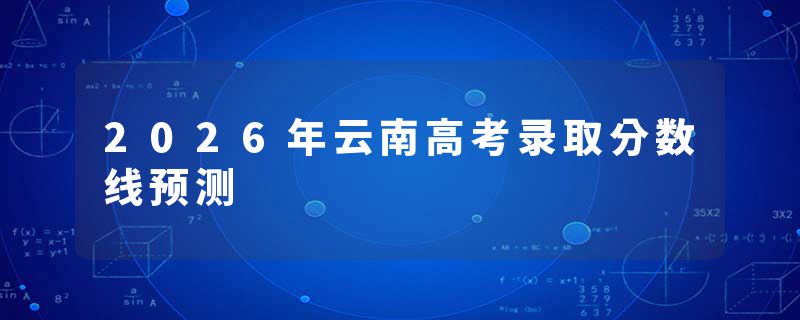 2026年云南高考录取分数线预测